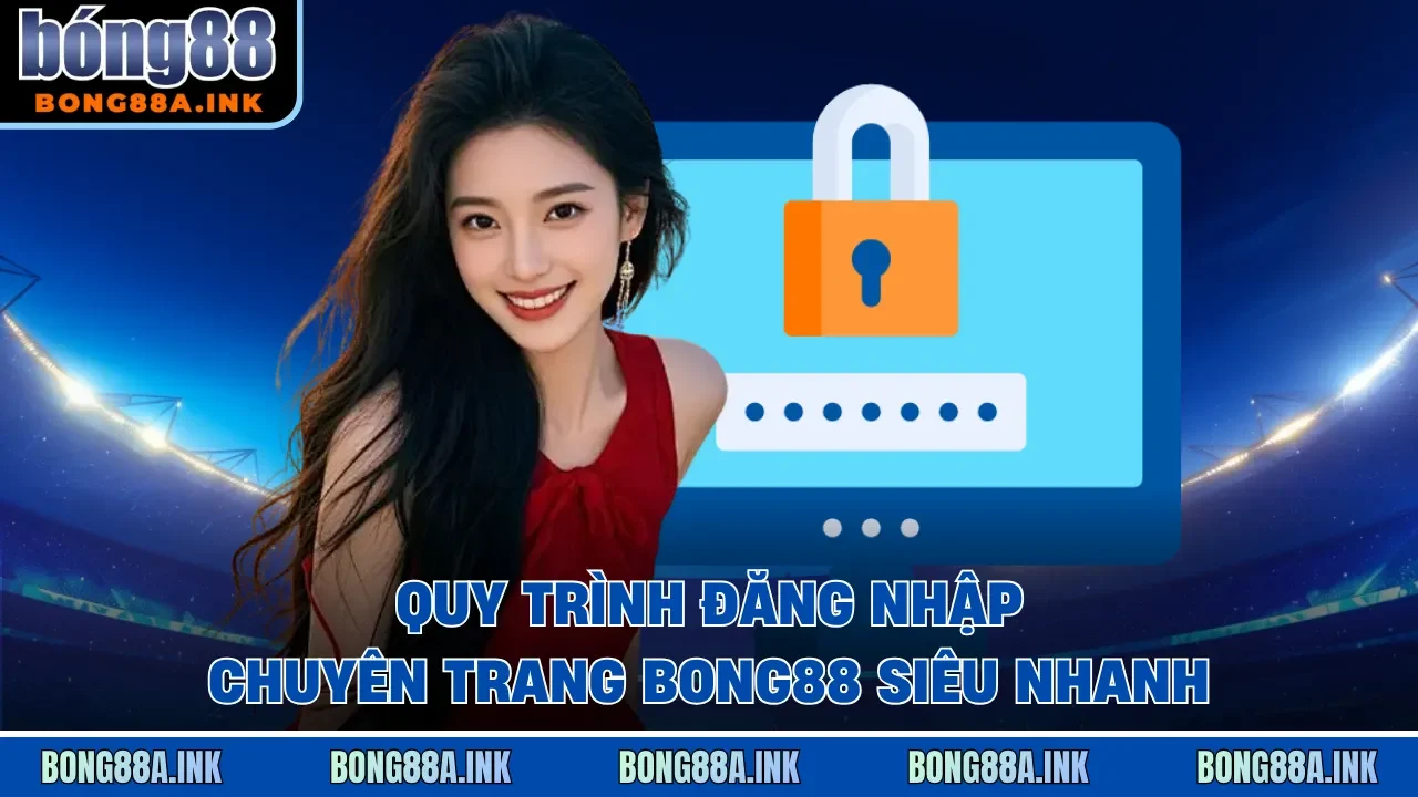 Đăng nhập trang chủ Bong88 mượt mà không bị lỗi